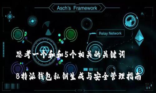 思考一个和和5个相关的关键词

B特派钱包私钥生成与安全管理指南