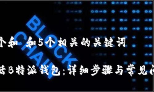 思考一个和 和5个相关的关键词

如何激活B特派钱包：详细步骤与常见问题解答