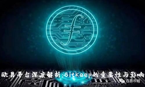 欧易平台深度解析：BitKeep的重要性与影响