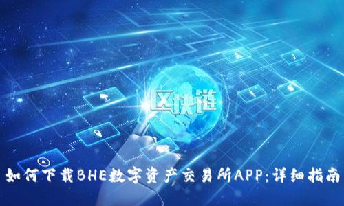 如何下载BHE数字资产交易所APP：详细指南