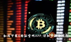 如何下载B特派官网APP：详细步骤与指南