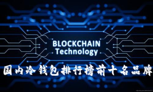 国内冷钱包排行榜前十名品牌