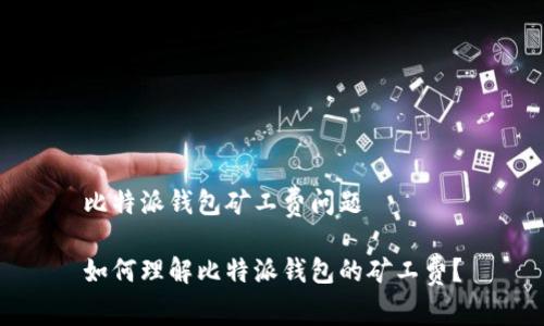 比特派钱包矿工费问题

如何理解比特派钱包的矿工费？