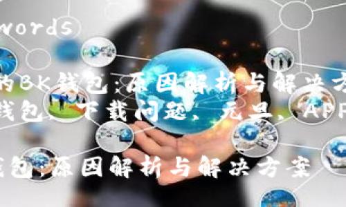 Title and Keywords

Title:不让下载的BK钱包：原因解析与解决方案  
Keywords: BK钱包, 下载问题, 元旦, APP故障, 解决方案

不让下载的BK钱包：原因解析与解决方案