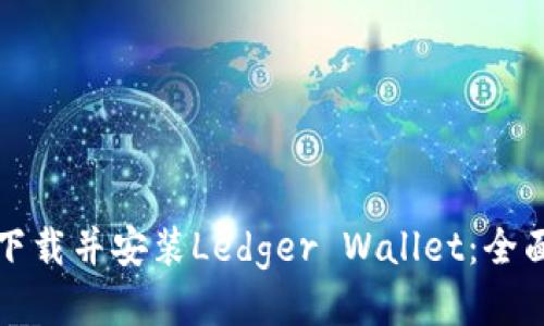 如何下载并安装Ledger Wallet：全面指南