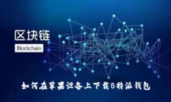 如何在苹果设备上下载B特派钱包
