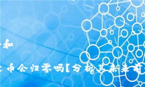 思考一个和

SOLS铭文币会归零吗？分析其未来前景与风险