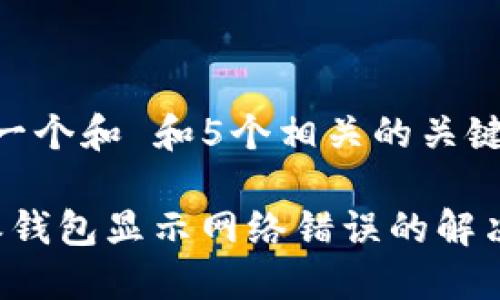 思考一个和 和5个相关的关键词

b特派钱包显示网络错误的解决方法