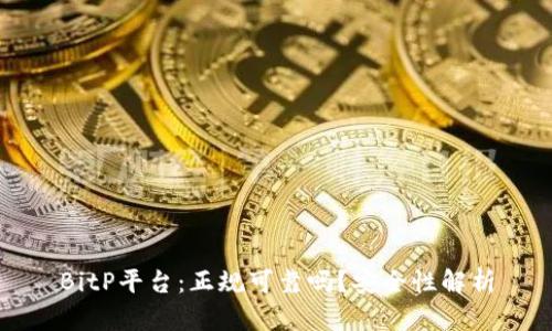 BitP平台：正规可靠吗？安全性解析