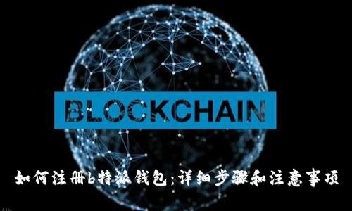 如何注册b特派钱包：详细步骤和注意事项