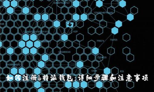 如何注册b特派钱包：详细步骤和注意事项