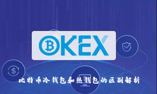 比特币冷钱包和热钱包的区别解析