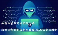 比特币密钥可以记纸上吗比特币密钥如何安全存