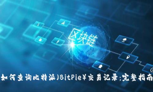 如何查询比特派（BitPie）交易记录：完整指南