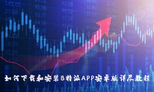 如何下载和安装B特派APP安卓版详尽教程