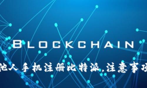 : 如何使用他人手机注册比特派，注意事项与步骤详解