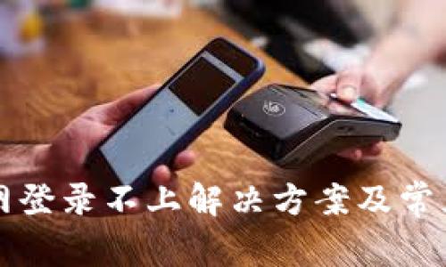 比特派官网登录不上解决方案及常见问题分析