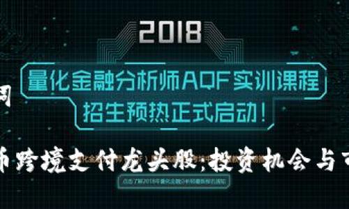 和关键词

数字货币跨境支付龙头股：投资机会与市场展望