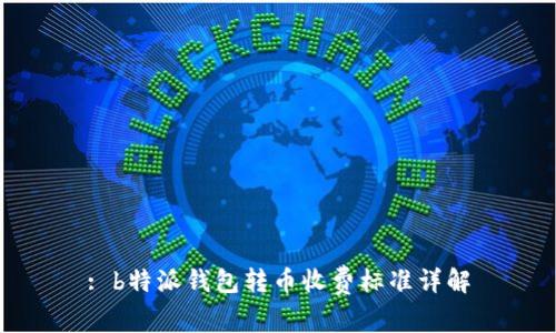 : b特派钱包转币收费标准详解