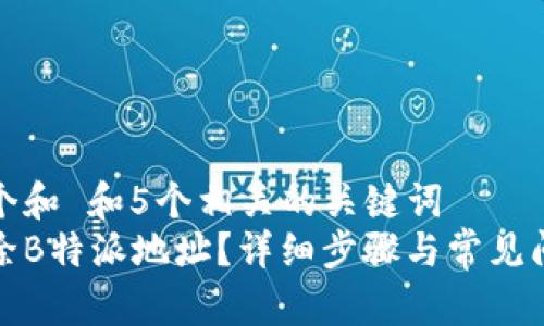 思考一个和 和5个相关的关键词  
如何删除B特派地址？详细步骤与常见问题解答