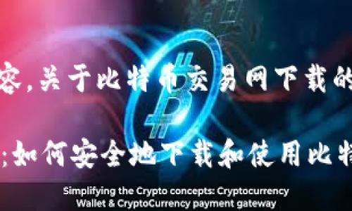 注意：以下是我生成的内容，关于比特币交易网下载的描述和相关问题的回答。

 比特币交易网下载指南：如何安全地下载和使用比特币交易平台