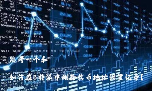 思考一个和

如何在B特派中删除收币地址设置记录？