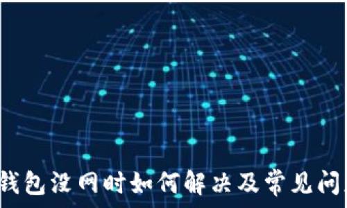   
b特派钱包没网时如何解决及常见问题解答