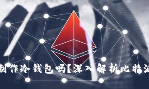 : 比特派能制作冷钱包吗？深入解析比特派冷钱包功能