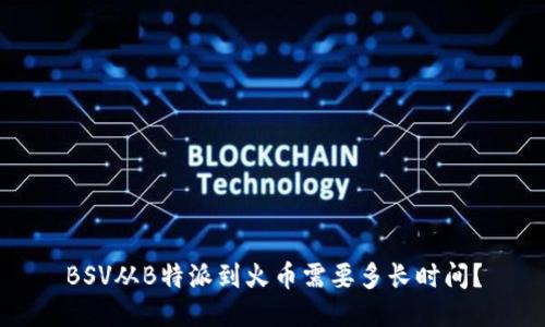 BSV从B特派到火币需要多长时间？