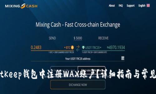 如何在BitKeep钱包中注册WAX账户？详细指南与常见问题解答