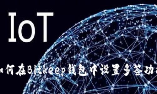 如何在Bitkeep钱包中设置多签功能