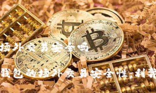 比特派钱包场外交易安全吗

探讨比特派钱包的场外交易安全性：利弊与风险分析