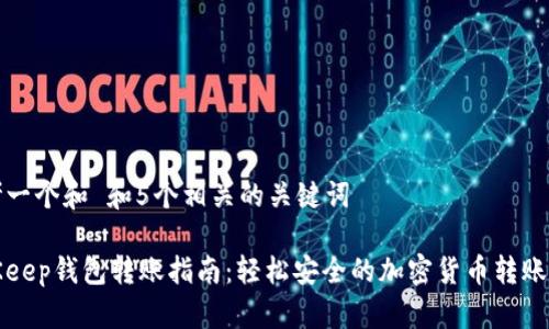 思考一个和 和5个相关的关键词

BitKeep钱包转账指南：轻松安全的加密货币转账操作