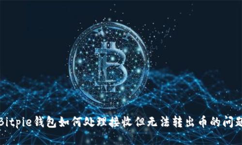 Bitpie钱包如何处理接收但无法转出币的问题