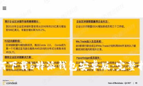 如何下载b特派钱包安卓版：完整指南