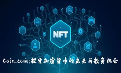  Coin.com：探索加密货币的未来与投资机会 
