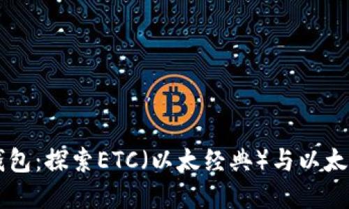 以太坊钱包：探索ETC（以太经典）与以太坊的关系