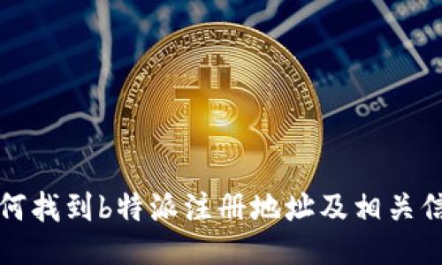 如何找到b特派注册地址及相关信息