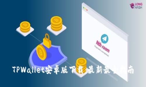 TPWallet安卓版下载：最新最全指南
