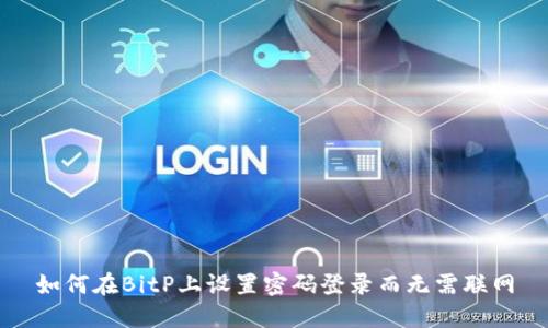 如何在BitP上设置密码登录而无需联网