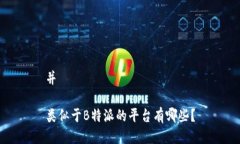 并类似于B特派的平台有哪些？