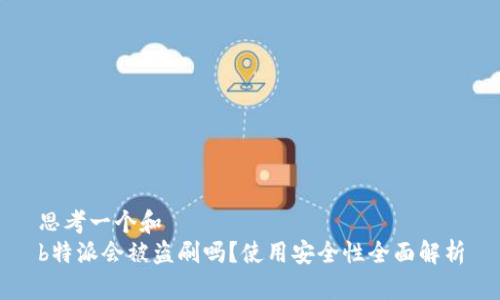 思考一个和
b特派会被盗刷吗？使用安全性全面解析