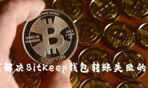 如何解决BitKeep钱包转账失败的问题