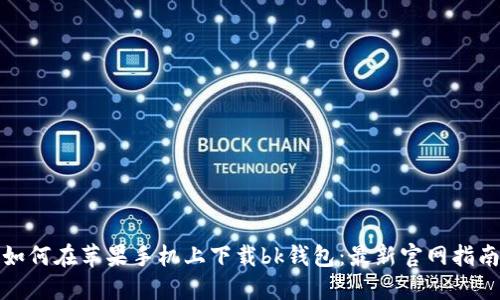 如何在苹果手机上下载bk钱包：最新官网指南