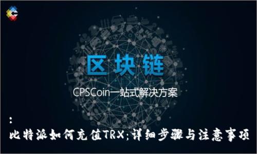 :
比特派如何充值TRX：详细步骤与注意事项