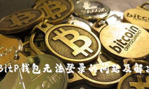 关于BitP钱包无法登录的问题及解决方法