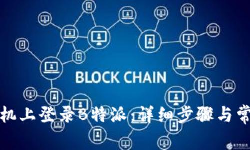 如何在新手机上登录B特派：详细步骤与常见问题解答