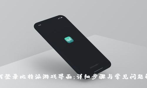 如何登录比特派游戏界面：详细步骤与常见问题解答