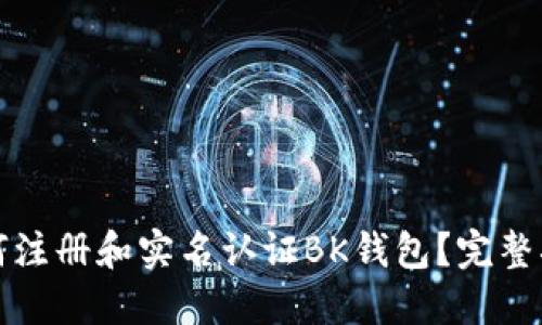 如何注册和实名认证BK钱包？完整指南