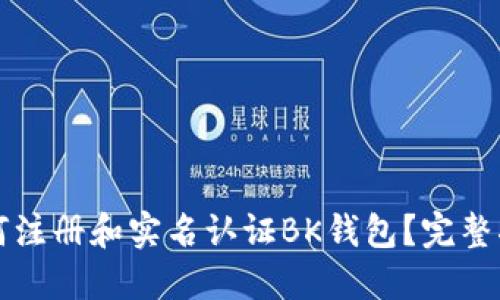 如何注册和实名认证BK钱包？完整指南